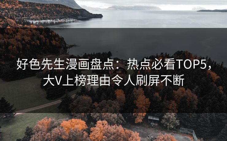 好色先生漫画盘点：热点必看TOP5，大V上榜理由令人刷屏不断